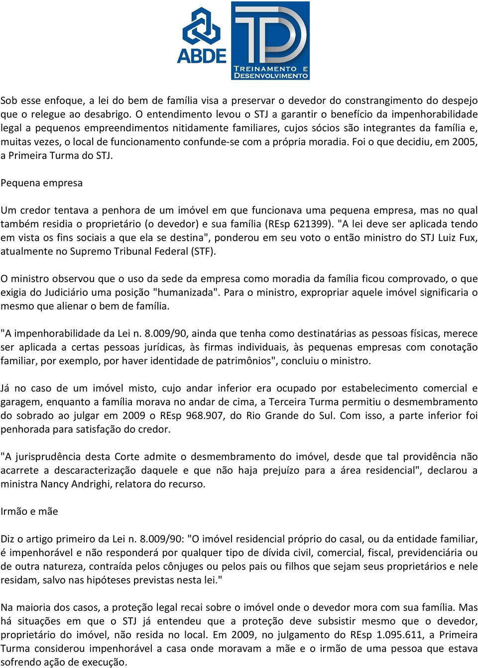 funcionamento confunde-se com a própria moradia. Foi o que decidiu, em 2005, a Primeira Turma do STJ.