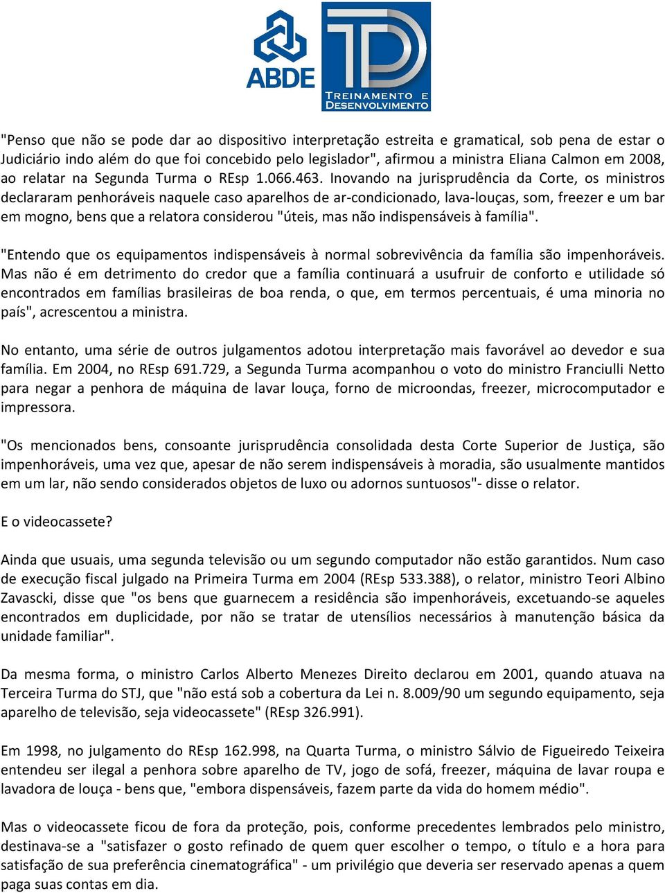 Inovando na jurisprudência da Corte, os ministros declararam penhoráveis naquele caso aparelhos de ar-condicionado, lava-louças, som, freezer e um bar em mogno, bens que a relatora considerou "úteis,