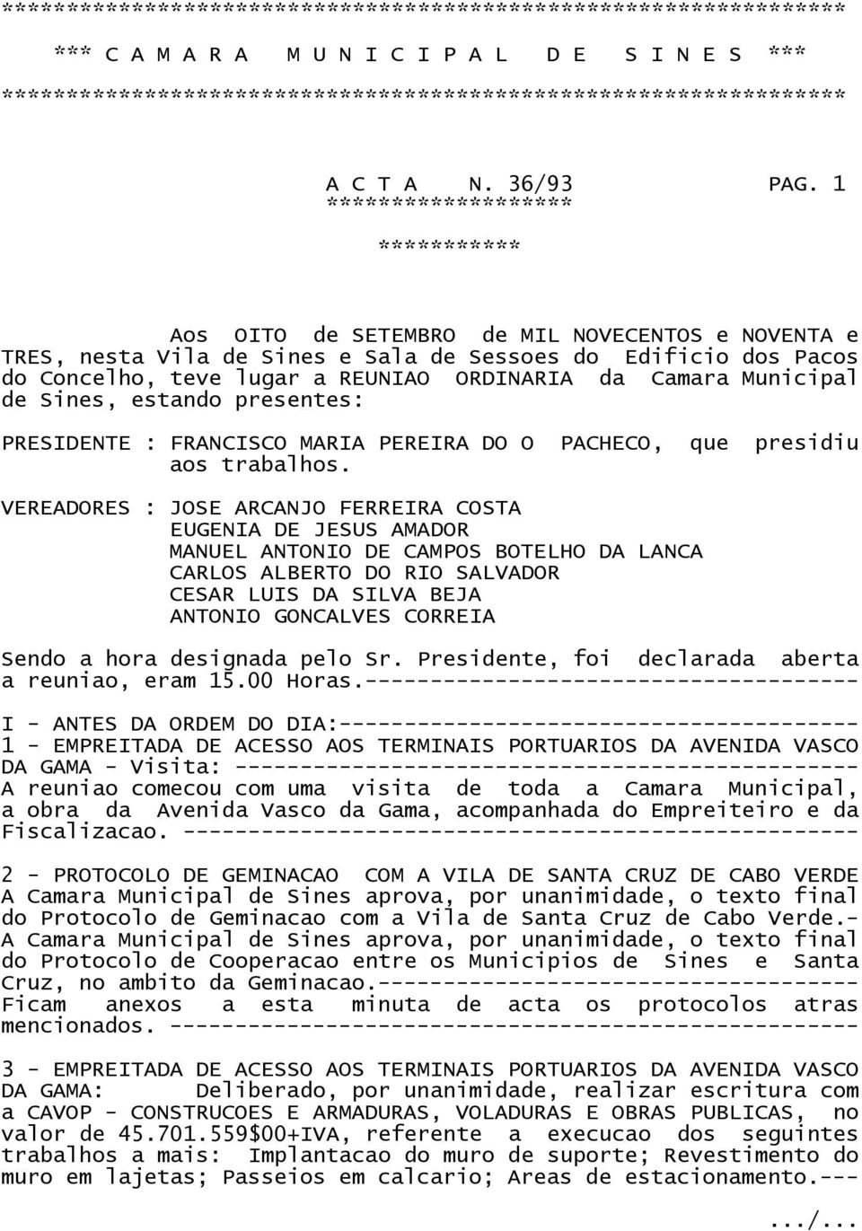 1 ******************* *********** Aos OITO de SETEMBRO de MIL NOVECENTOS e NOVENTA e TRES, nesta Vila de Sines e Sala de Sessoes do Edificio dos Pacos do Concelho, teve lugar a REUNIAO ORDINARIA da