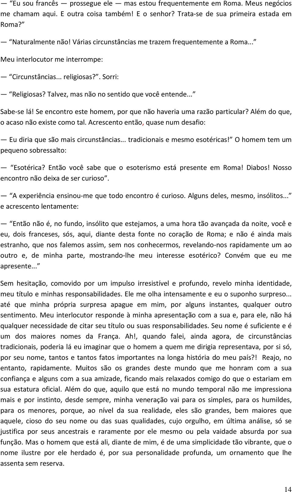 Se encontro este homem, por que não haveria uma razão particular? Além do que, o acaso não existe como tal. Acrescento então, quase num desafio: Eu diria que são mais circunstâncias.