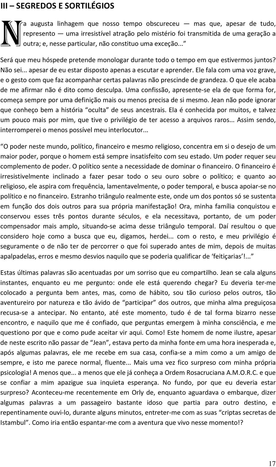 Ele fala com uma voz grave, e o gesto com que faz acompanhar certas palavras não prescinde de grandeza. O que ele acaba de me afirmar não é dito como desculpa.