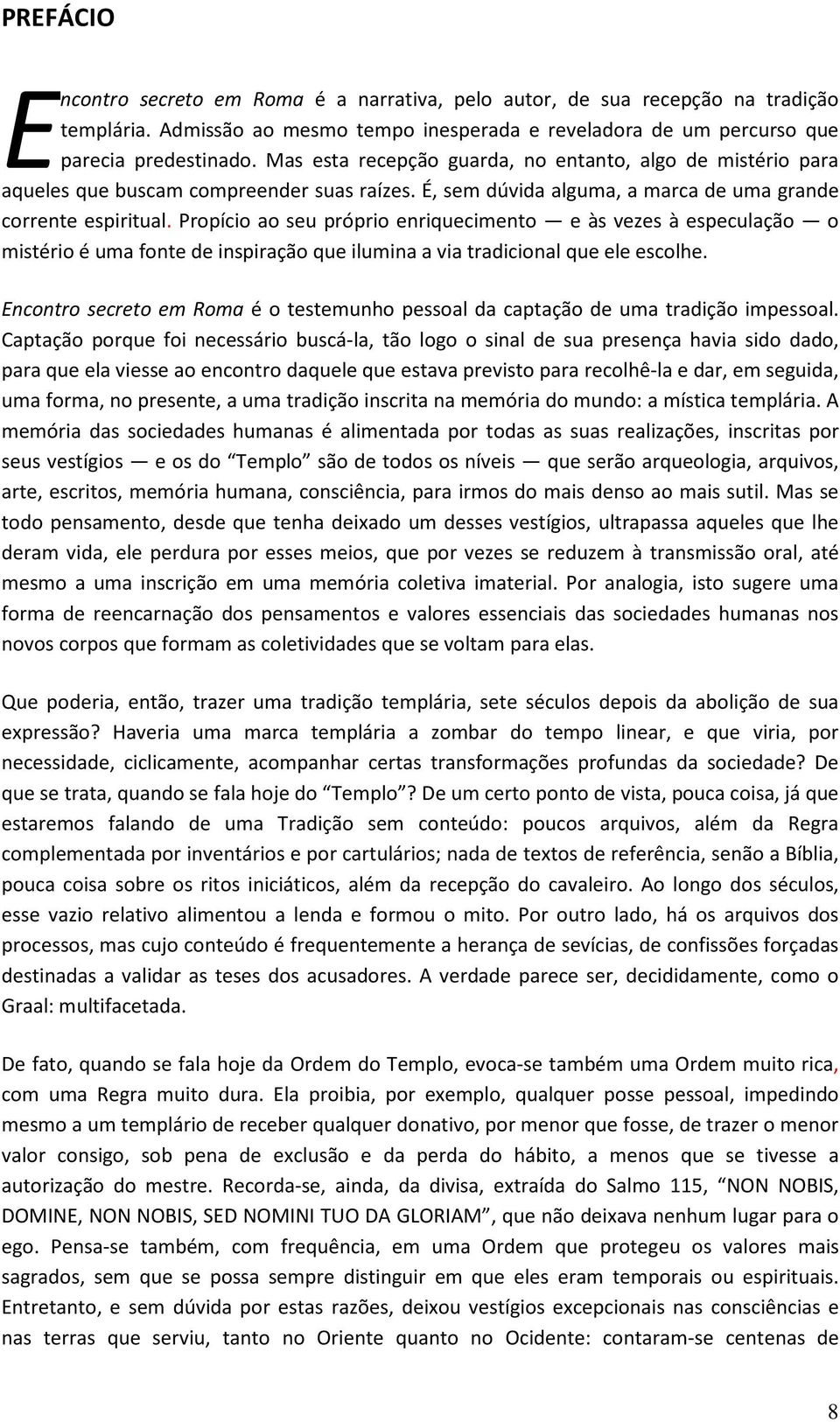 Propício ao seu próprio enriquecimento e às vezes à especulação o mistério é uma fonte de inspiração que ilumina a via tradicional que ele escolhe.