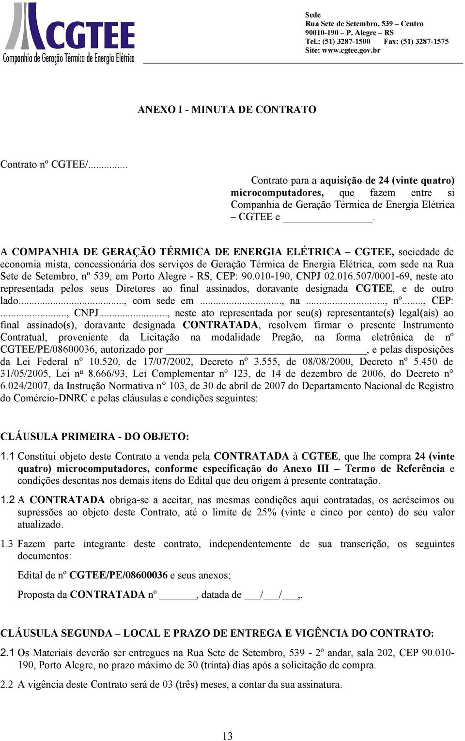 Porto Alegre - RS, CEP: 90.010-190, CNPJ 02.016.507/0001-69, neste ato representada pelos seus Diretores ao final assinados, doravante designada CGTEE, e de outro lado..., com sede em..., na..., nº.