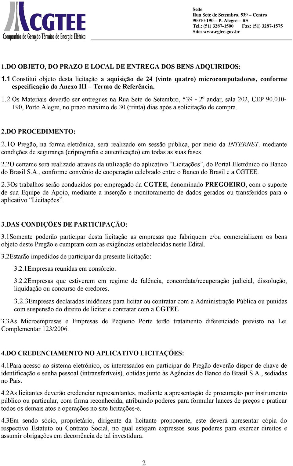 2 Os Materiais deverão ser entregues na Rua Sete de Setembro, 539-2º andar, sala 202, CEP 90.010-190, Porto Alegre, no prazo máximo de 30 (trinta) dias após a solicitação de compra. 2.DO PROCEDIMENTO: 2.