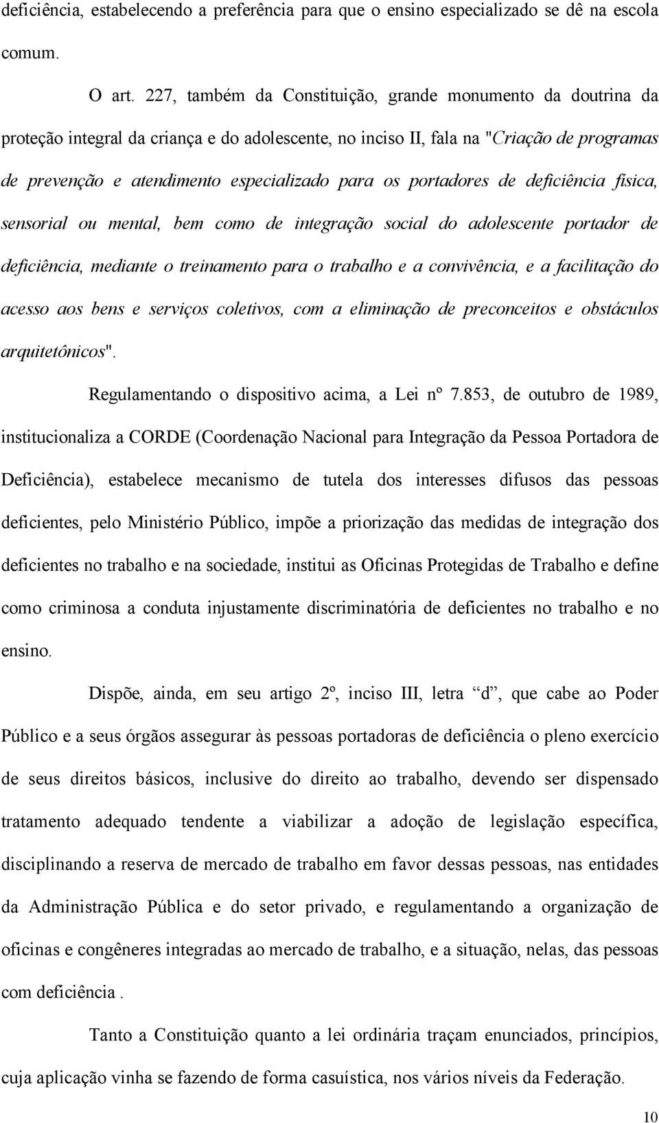 os portadores de deficiência física, sensorial ou mental, bem como de integração social do adolescente portador de deficiência, mediante o treinamento para o trabalho e a convivência, e a facilitação