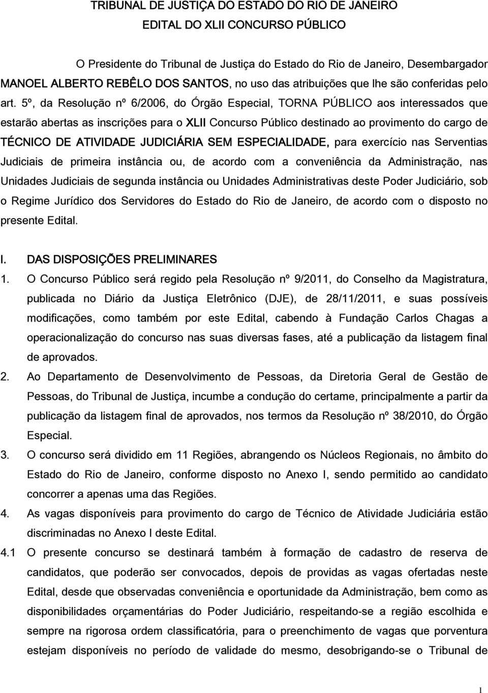 5º, da Resolução nº 6/2006, do Órgão Especial, TORNA PÚBLICO aos interessados que estarão abertas as inscrições para o XLII Concurso Público destinado ao provimento do cargo de TÉCNICO DE ATIVIDADE