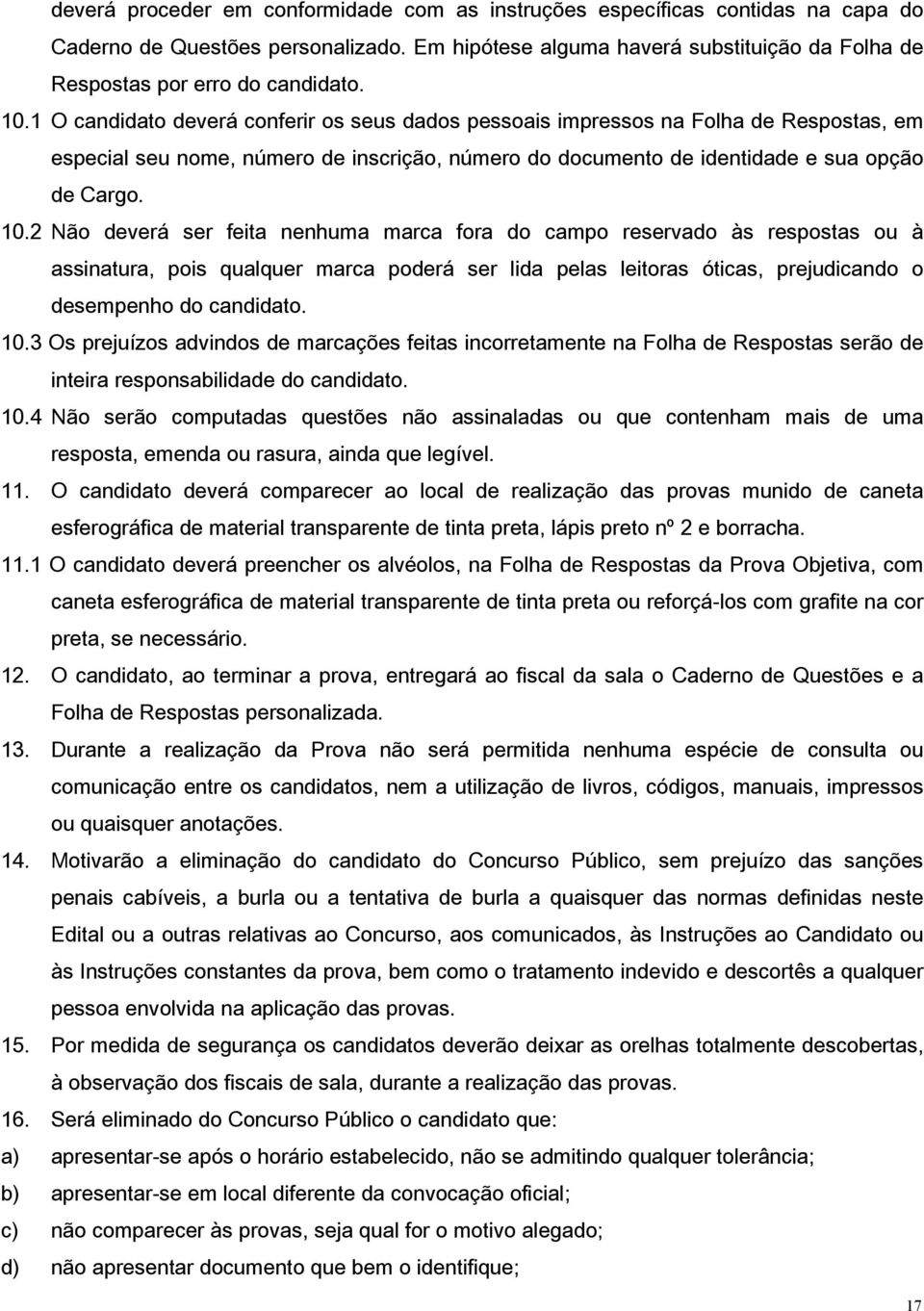 2 Não deverá ser feita nenhuma marca fora do campo reservado às respostas ou à assinatura, pois qualquer marca poderá ser lida pelas leitoras óticas, prejudicando o desempenho do candidato. 10.