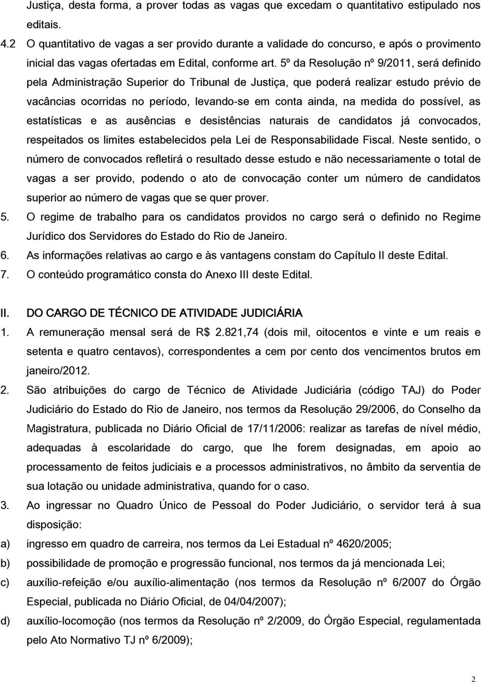 5º da Resolução nº 9/2011, será definido pela Administração Superior do Tribunal de Justiça, que poderá realizar estudo prévio de vacâncias ocorridas no período, levando-se em conta ainda, na medida