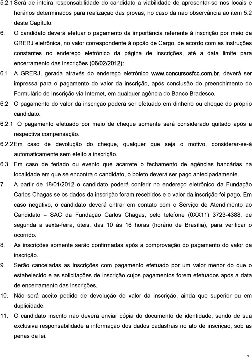 endereço eletrônico da página de inscrições, até a data limite para encerramento das inscrições (06/02/2012): 6.1 A GRERJ, gerada através do endereço eletrônico www.concursosfcc.com.