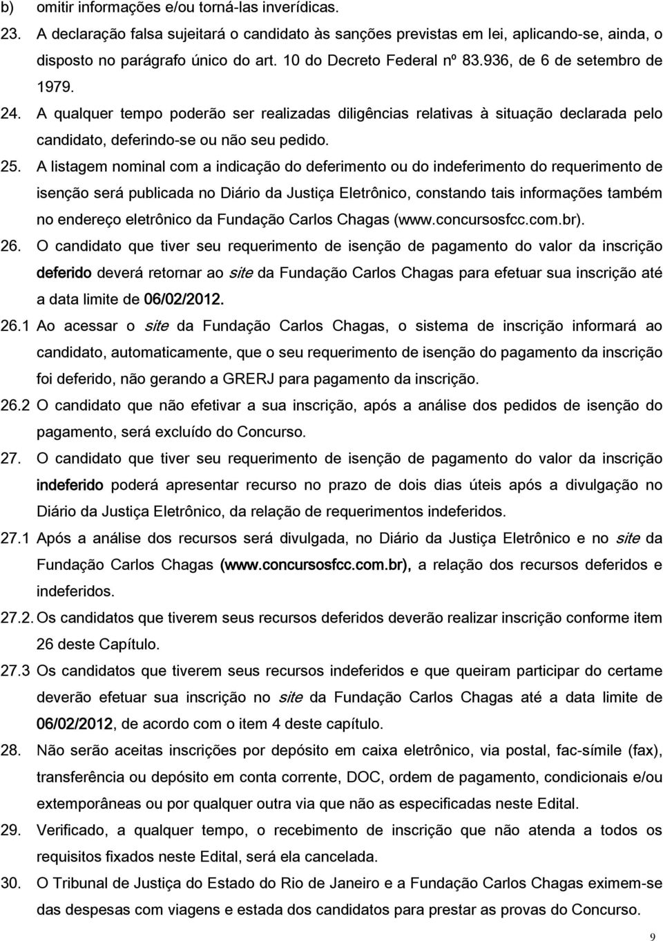 A listagem nominal com a indicação do deferimento ou do indeferimento do requerimento de isenção será publicada no Diário da Justiça Eletrônico, constando tais informações também no endereço