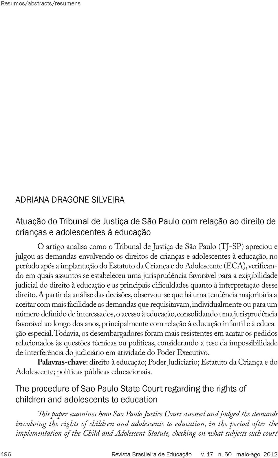 Los objetivos de la investigación son: a) propiciar la localización y sistematización de la producción científica elaborada en el contexto de las ciencias sociales y humanas sobre la relación entre