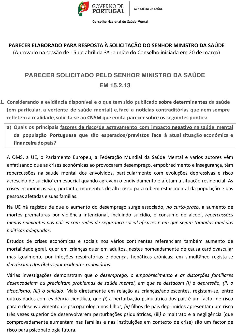 Considerando a evidência disponível e o que tem sido publicado sobre determinantes da saúde (em particular, a vertente de saúde mental) e, face a notícias contraditórias que nem sempre refletem a