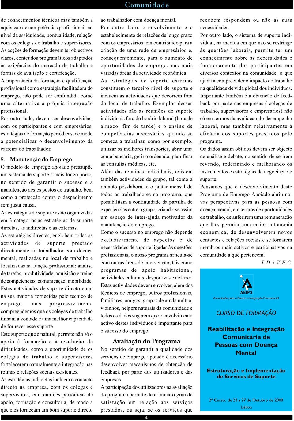 A importância da formação e qualificação profissional como estratégia facilitadora do emprego, não pode ser confundida como uma alternativa à própria integração profissional.