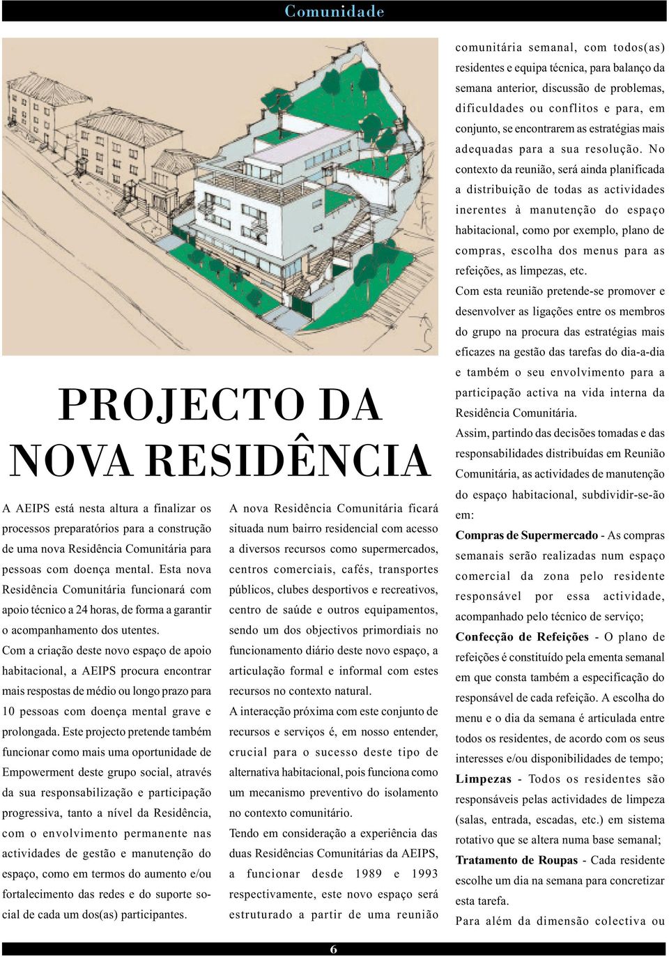 Esta nova centros comerciais, cafés, transportes Residência Comunitária funcionará com públicos, clubes desportivos e recreativos, apoio técnico a 24 horas, de forma a garantir centro de saúde e