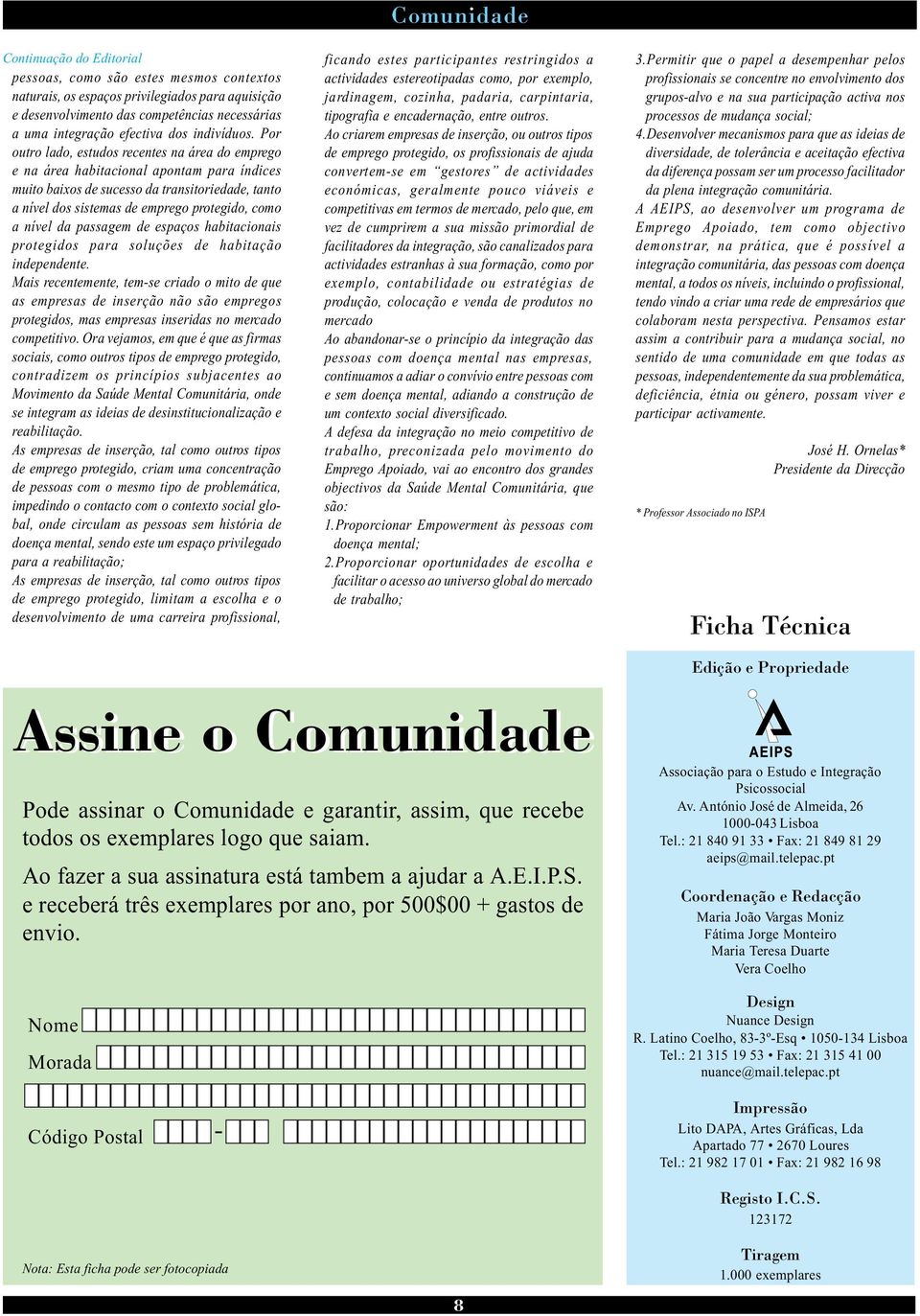 Por outro lado, estudos recentes na área do emprego e na área habitacional apontam para índices muito baixos de sucesso da transitoriedade, tanto a nível dos sistemas de emprego protegido, como a