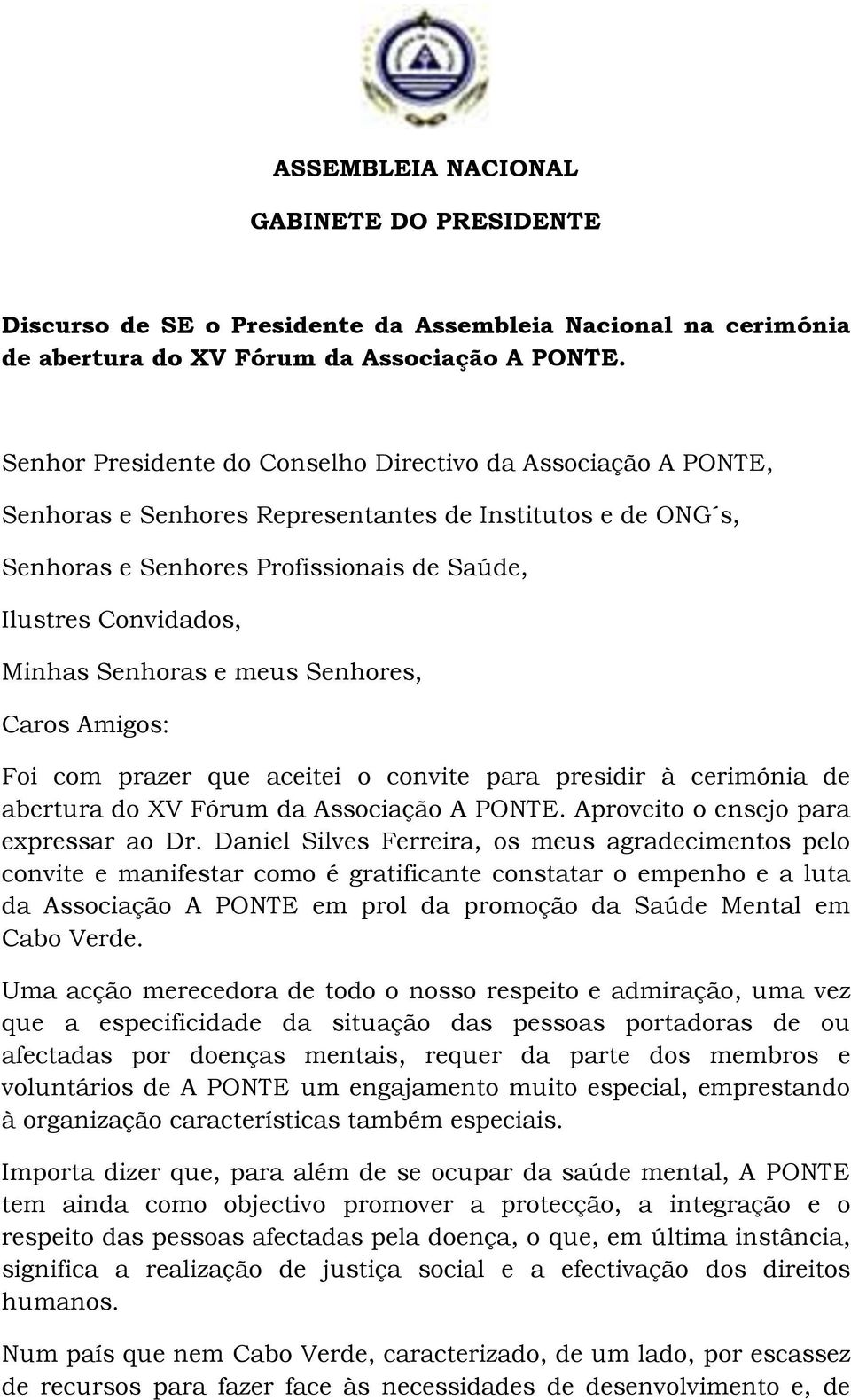 Senhoras e meus Senhores, Caros Amigos: Foi com prazer que aceitei o convite para presidir à cerimónia de abertura do XV Fórum da Associação A PONTE. Aproveito o ensejo para expressar ao Dr.