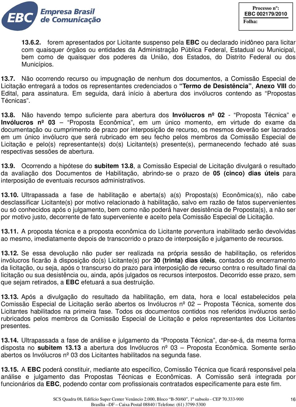 dos poderes da União, dos Estados, do Distrito Federal ou dos Municípios. 13.7.