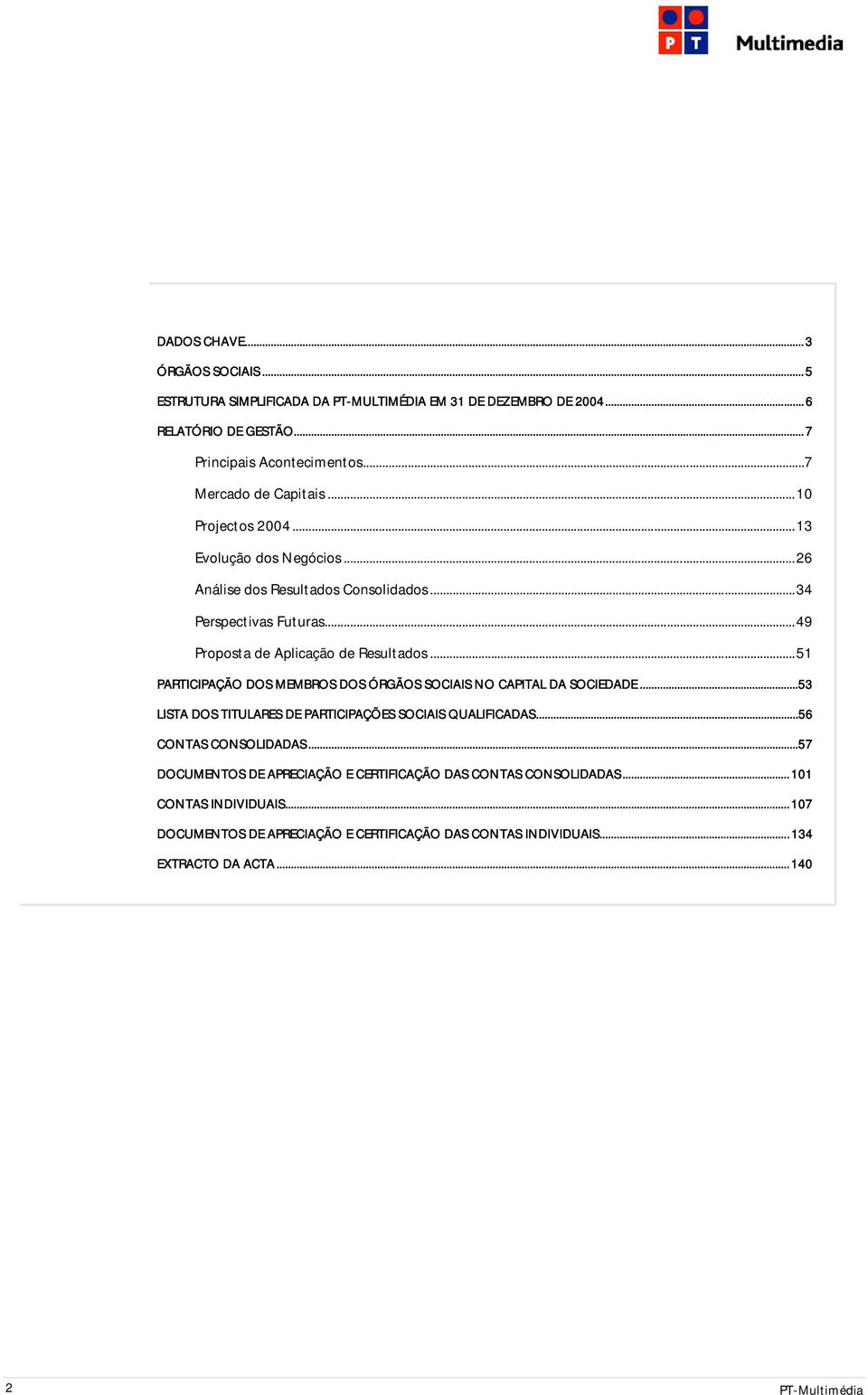 ..49 Proposta de Aplicação de Resultados...51 PARTICIPAÇÃO DOS MEMBROS DOS ÓRGÃOS SOCIAIS NO CAPITAL DA SOCIEDADE.