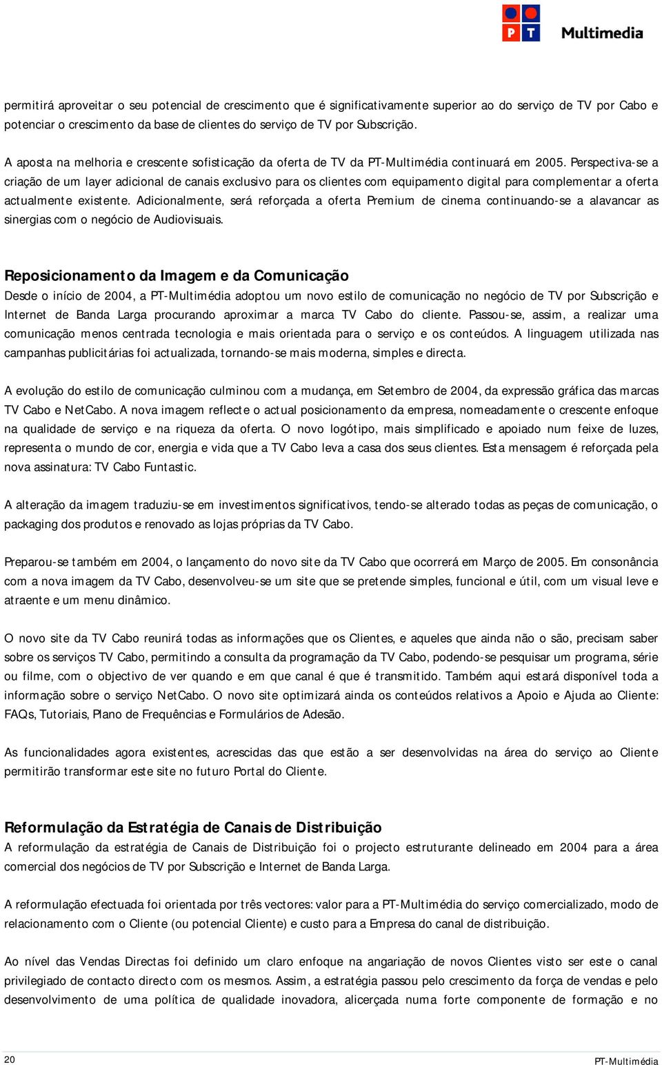 Perspectiva-se a criação de um layer adicional de canais exclusivo para os clientes com equipamento digital para complementar a oferta actualmente existente.