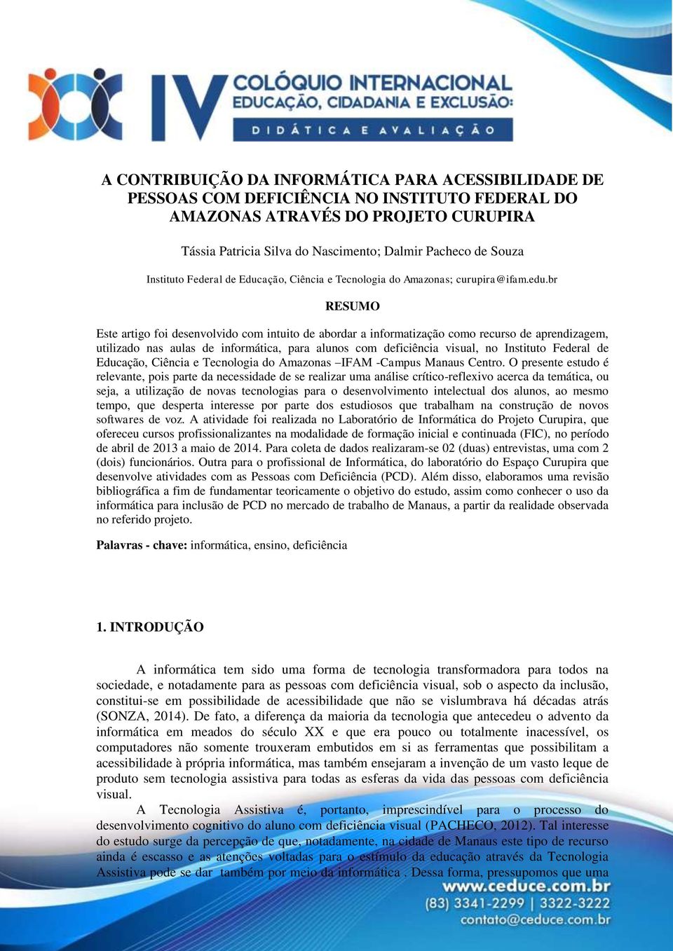 br RESUMO Este artigo foi desenvolvido com intuito de abordar a informatização como recurso de aprendizagem, utilizado nas aulas de informática, para alunos com deficiência visual, no Instituto