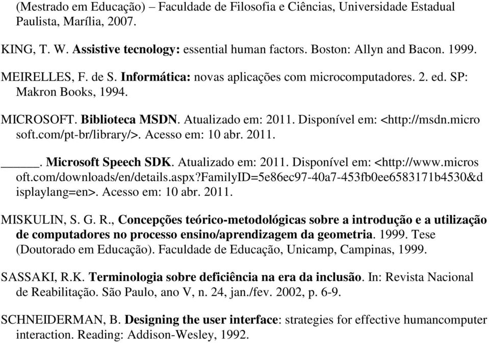 com/pt-br/library/>. Acesso em: 10 abr. 2011.. Microsoft Speech SDK. Atualizado em: 2011. Disponível em: <http://www.micros oft.com/downloads/en/details.aspx?