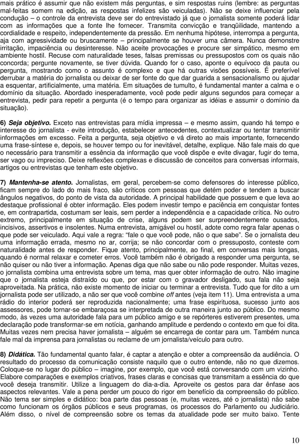 Transmita convicção e tranqüilidade, mantendo a cordialidade e respeito, independentemente da pressão.