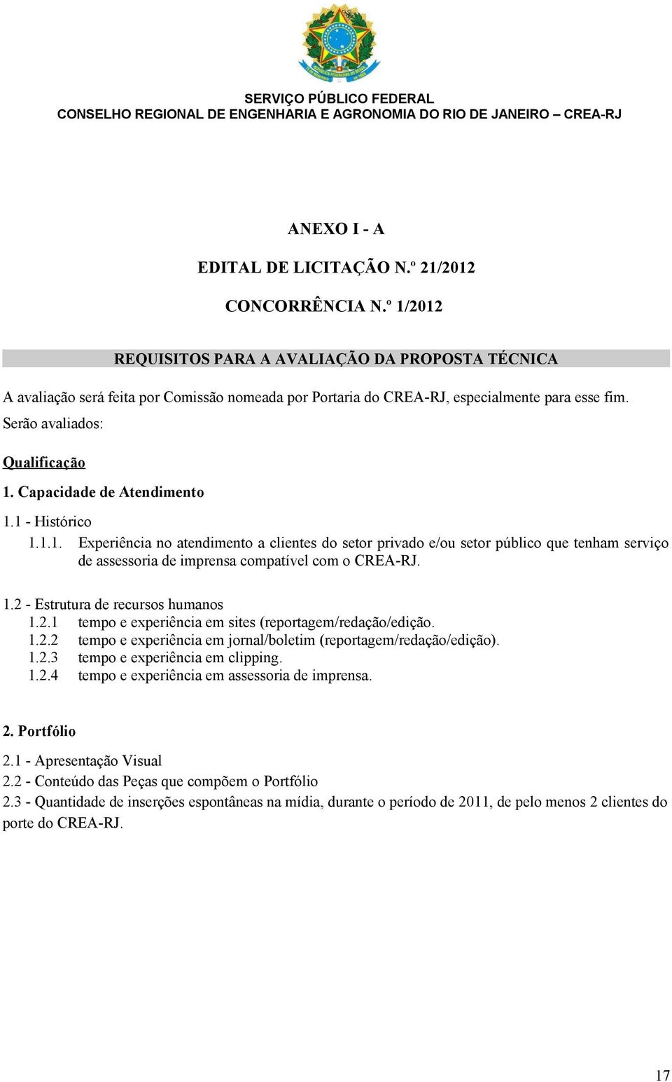 Capacidade de Atendimento 1.1 - Histórico 1.1.1. Experiência no atendimento a clientes do setor privado e/ou setor público que tenham serviço de assessoria de imprensa compatível com o CREA-RJ. 1.2 - Estrutura de recursos humanos 1.