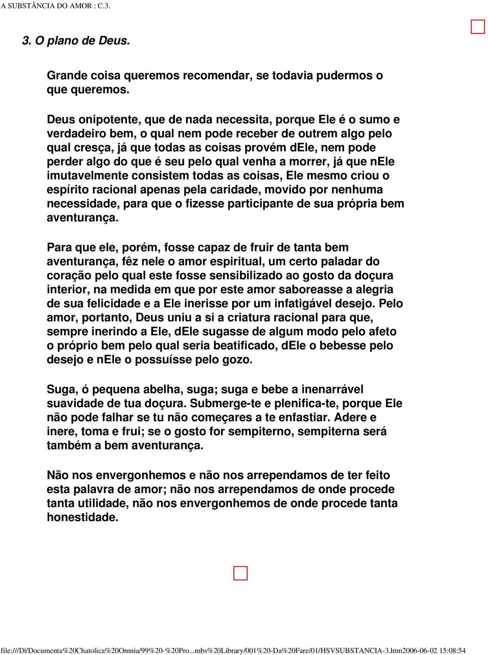 é seu pelo qual venha a morrer, já que nele imutavelmente consistem todas as coisas, Ele mesmo criou o espírito racional apenas pela caridade, movido por nenhuma necessidade, para que o fizesse