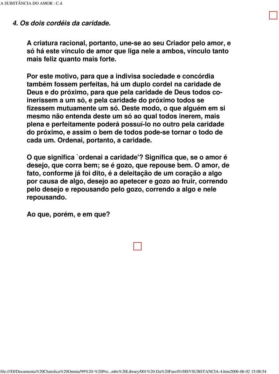 Por este motivo, para que a indivisa sociedade e concórdia também fossem perfeitas, há um duplo cordel na caridade de Deus e do próximo, para que pela caridade de Deus todos coinerissem a um só, e