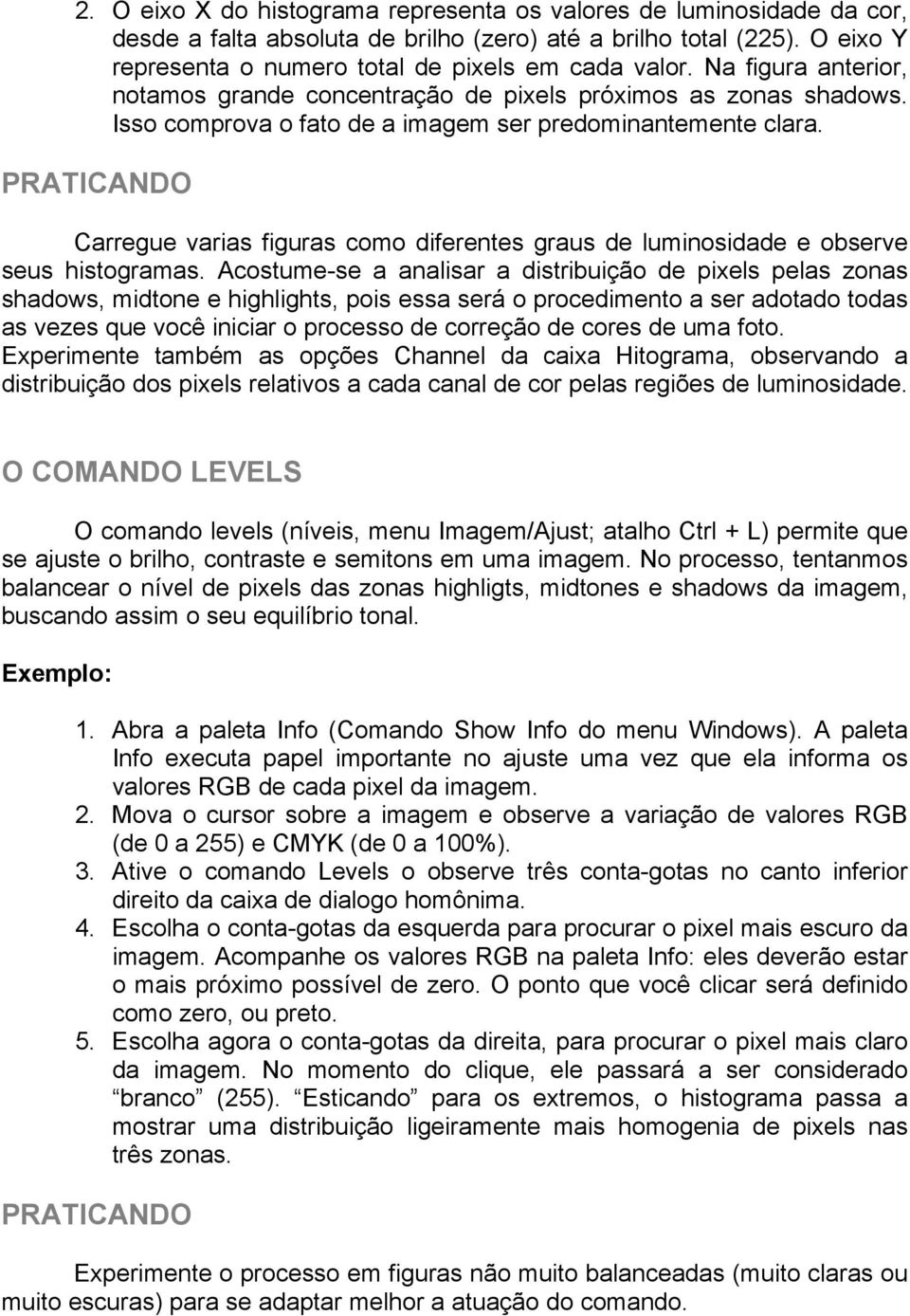 PRATICANDO Carregue varias figuras como diferentes graus de luminosidade e observe seus histogramas.