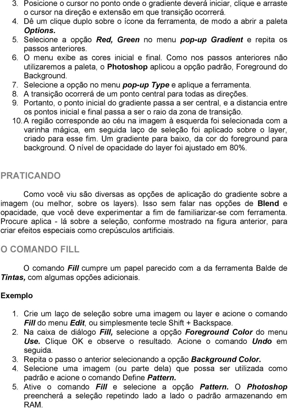 O menu exibe as cores inicial e final. Como nos passos anteriores não utilizaremos a paleta, o Photoshop aplicou a opção padrão, Foreground do Background. 7.