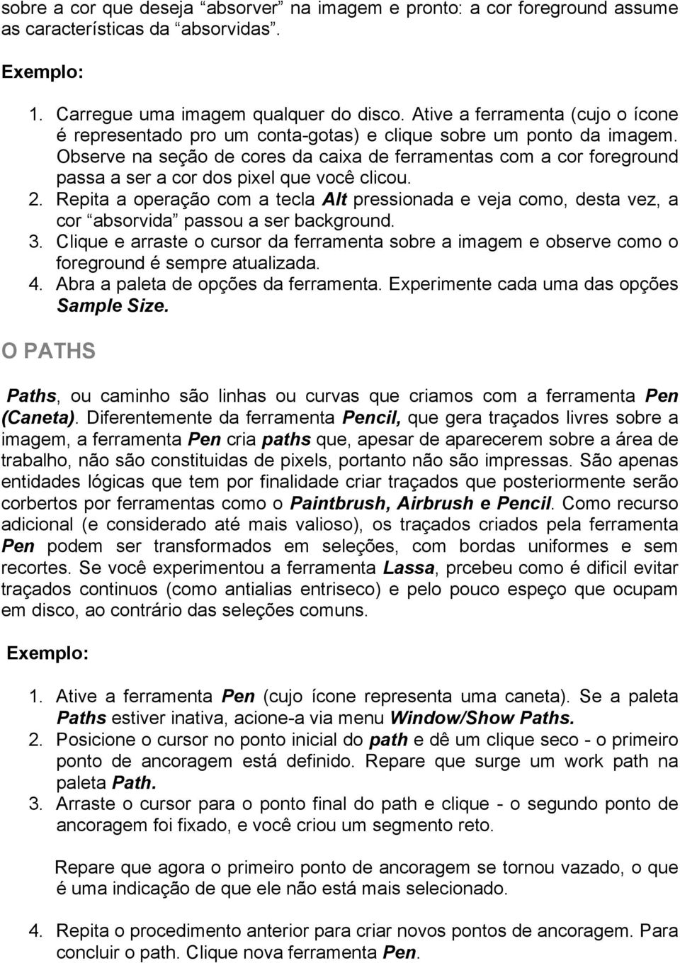 Observe na seção de cores da caixa de ferramentas com a cor foreground passa a ser a cor dos pixel que você clicou. 2.