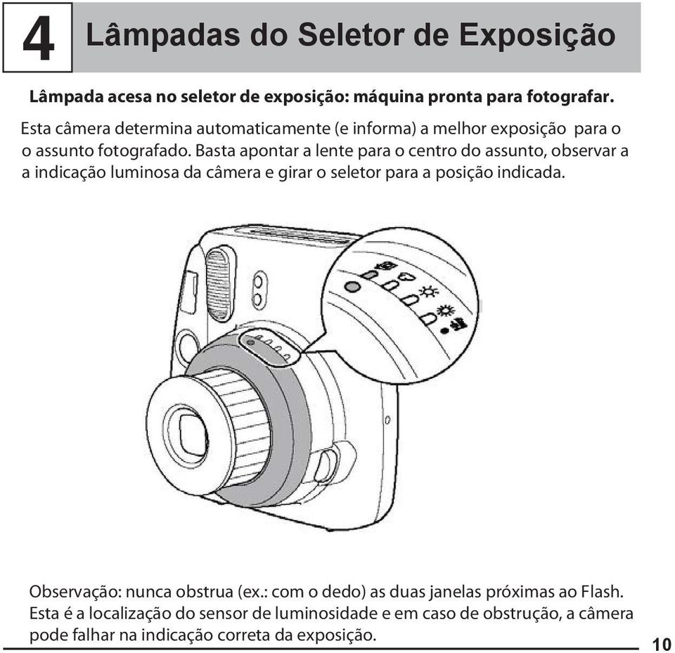Basta apontar a lente para o centro do assunto, observar a a indicação luminosa da câmera e girar o seletor para a posição indicada.