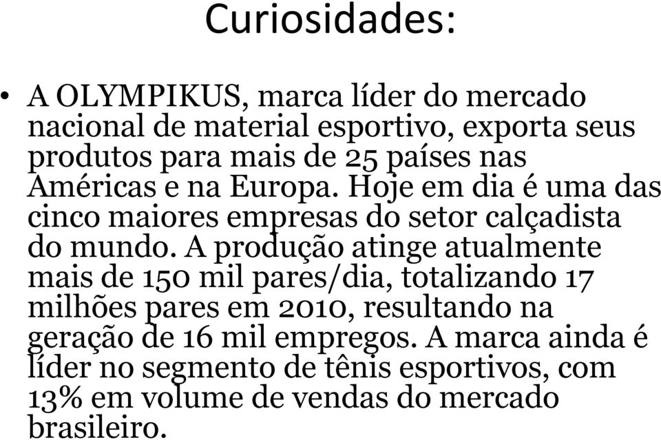 A produção atinge atualmente mais de 150 mil pares/dia, totalizando 17 milhões pares em 2010, resultando na geração