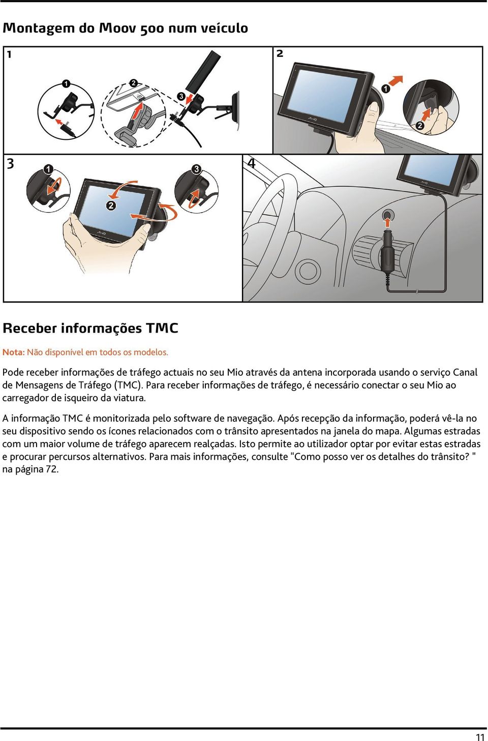 Para receber informações de tráfego, é necessário conectar o seu Mio ao carregador de isqueiro da viatura. A informação TMC é monitorizada pelo software de navegação.