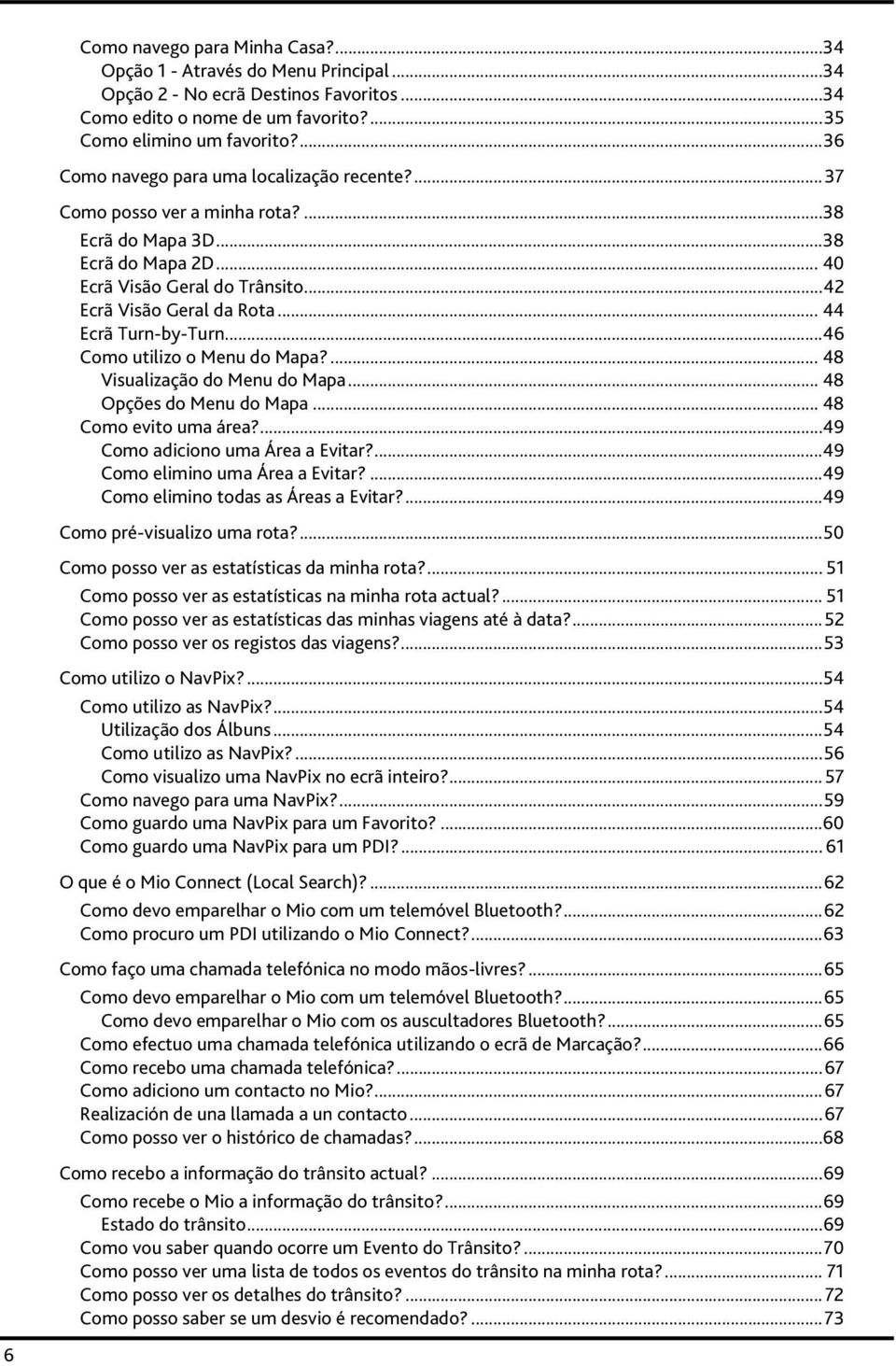 .. 44 Ecrã Turn-by-Turn...46 Como utilizo o Menu do Mapa?... 48 Visualização do Menu do Mapa... 48 Opções do Menu do Mapa... 48 Como evito uma área?...49 Como adiciono uma Área a Evitar?