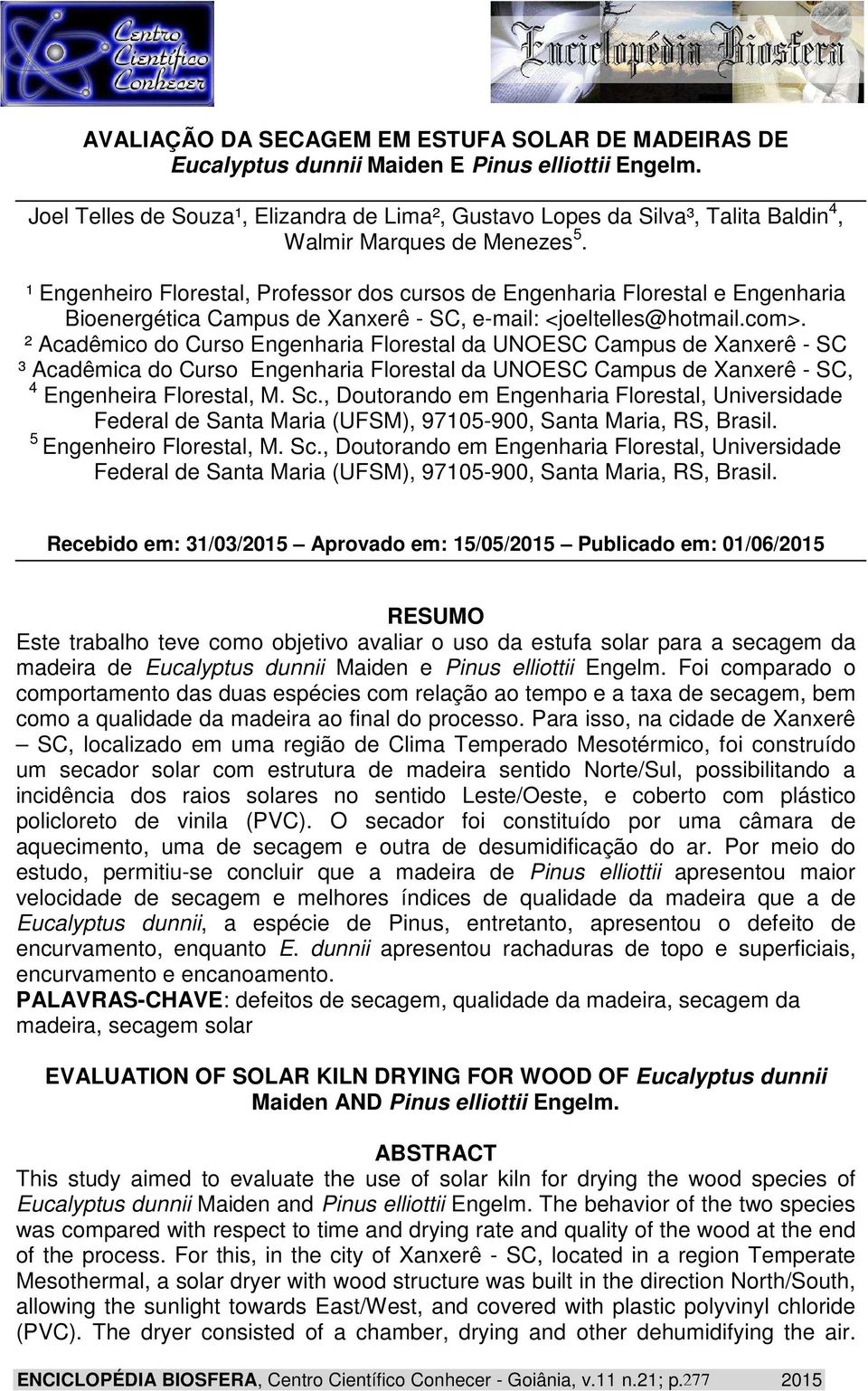 ¹ Engenheiro Florestal, Professor dos cursos de Engenharia Florestal e Engenharia Bioenergética Campus de Xanxerê - SC, e-mail: <joeltelles@hotmail.com>.