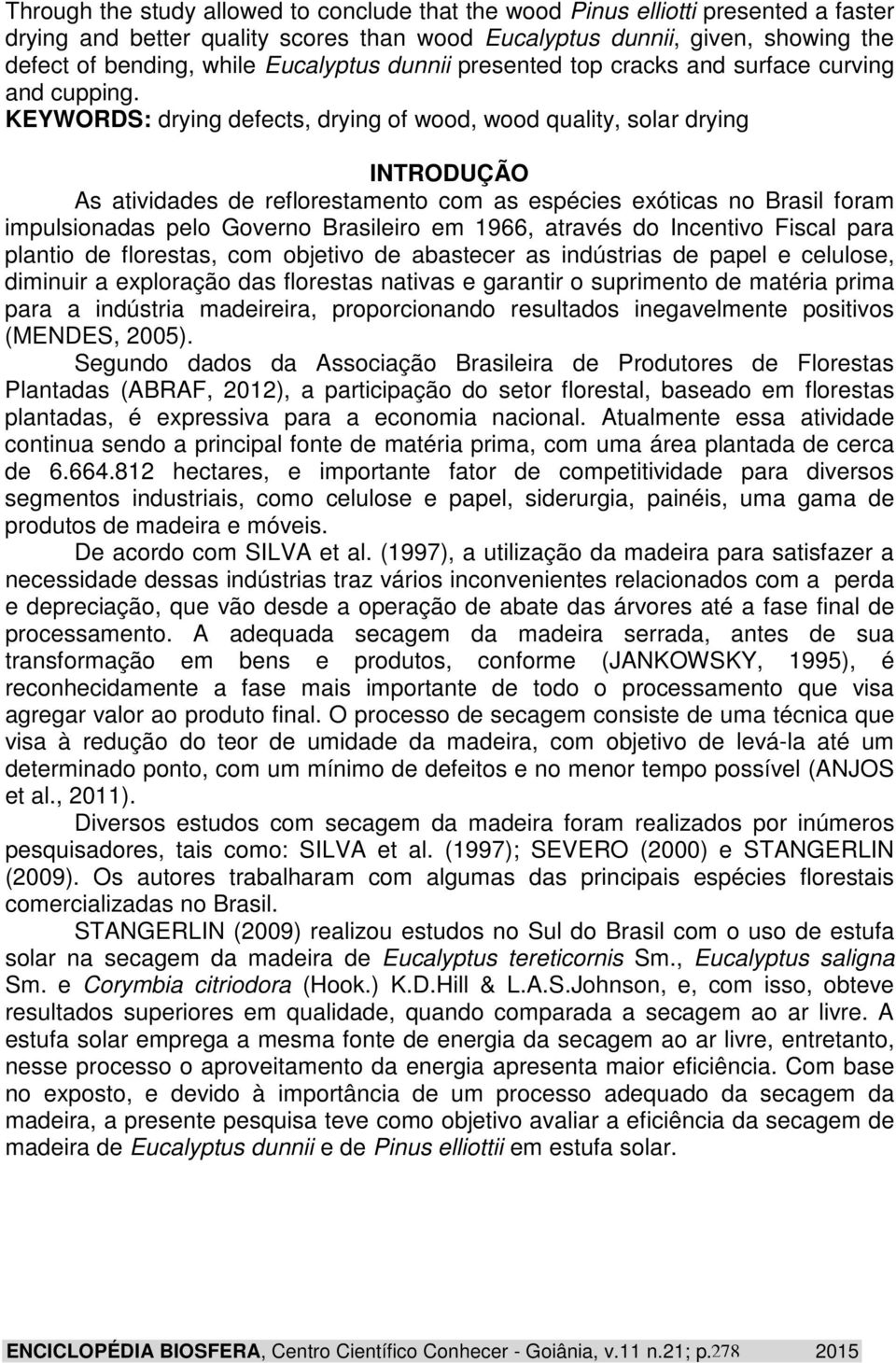 KEYWORDS: drying defects, drying of wood, wood quality, solar drying INTRODUÇÃO As atividades de reflorestamento com as espécies exóticas no Brasil foram impulsionadas pelo Governo Brasileiro em