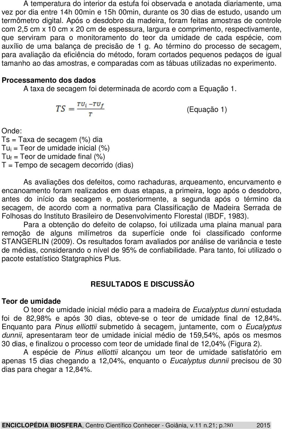 cada espécie, com auxílio de uma balança de precisão de 1 g.