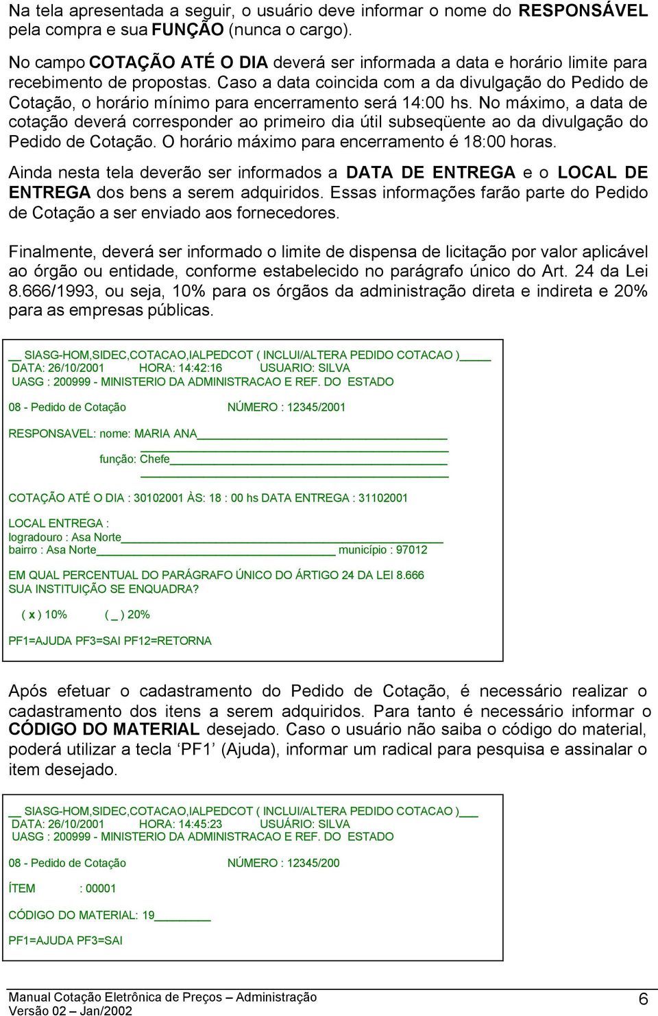 Caso a data coincida com a da divulgação do Pedido de Cotação, o horário mínimo para encerramento será 14:00 hs.