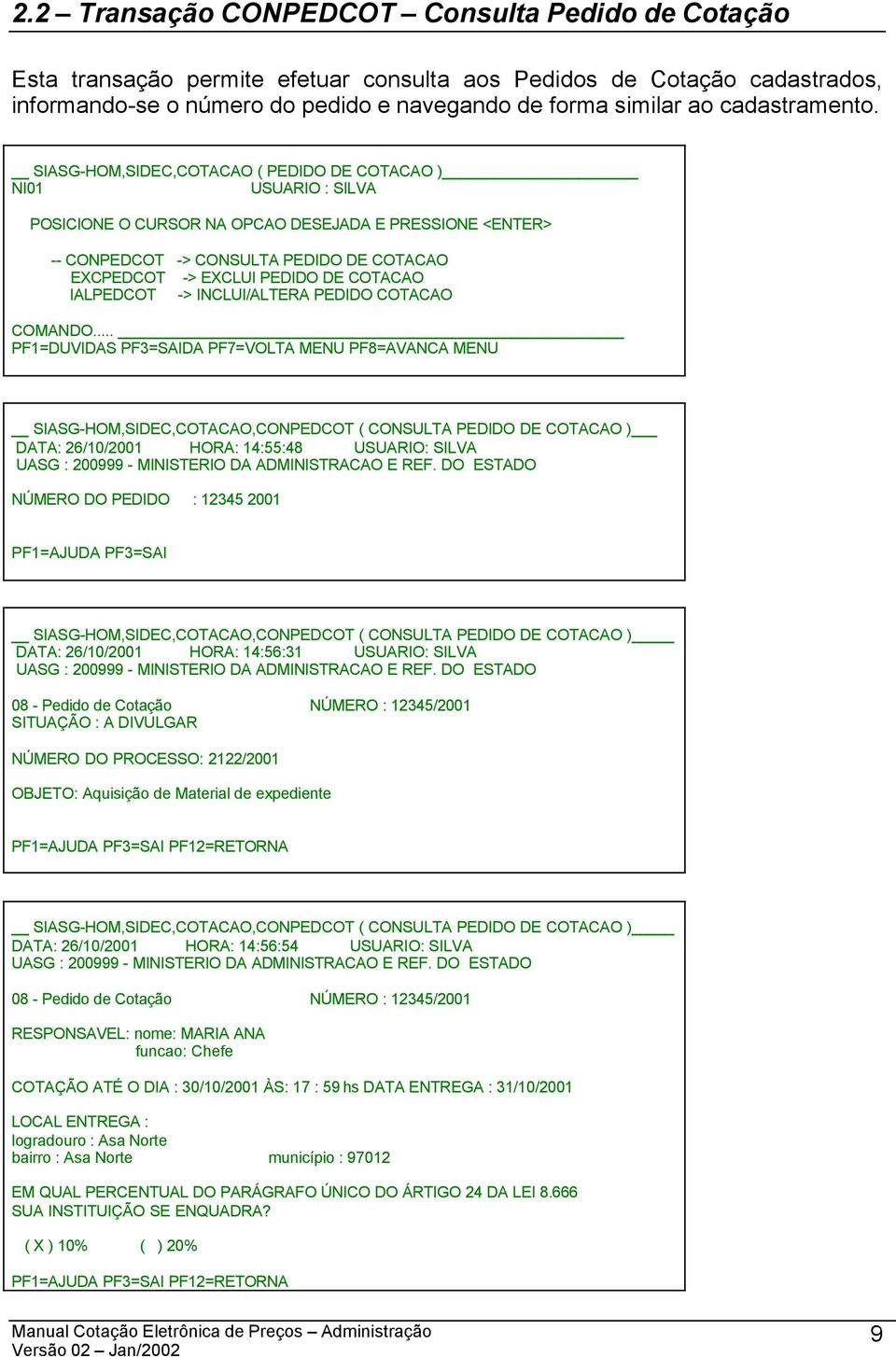 SIASG-HOM,SIDEC,COTACAO ( PEDIDO DE COTACAO ) NI01 USUARIO : SILVA POSICIONE O CURSOR NA OPCAO DESEJADA E PRESSIONE <ENTER> -- CONPEDCOT -> CONSULTA PEDIDO DE COTACAO EXCPEDCOT -> EXCLUI PEDIDO DE