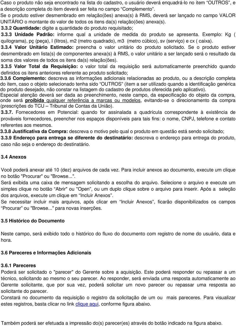 3.2 Quantidade: digite a quantidade do produto requisitado; 3.3.3 Unidade Padrão: informe qual a unidade de medida do produto se apresenta.