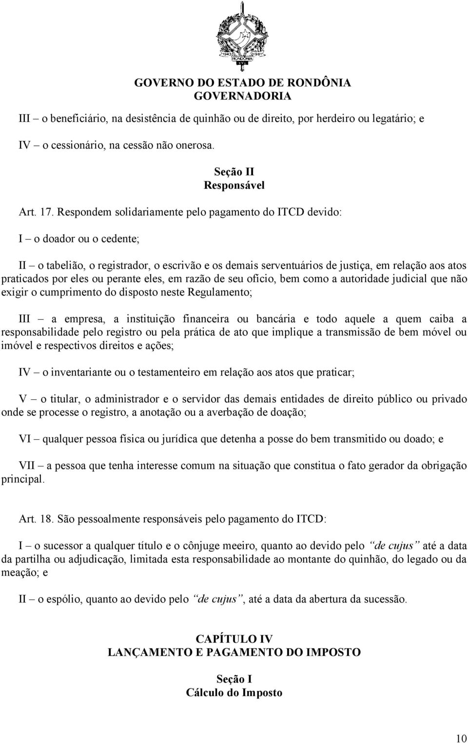 ou perante eles, em razão de seu ofício, bem como a autoridade judicial que não exigir o cumprimento do disposto neste Regulamento; III a empresa, a instituição financeira ou bancária e todo aquele a