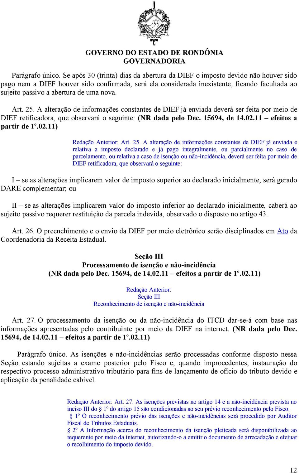 de uma nova. Art. 25. A alteração de informações constantes de DIEF já enviada deverá ser feita por meio de DIEF retificadora, que observará o seguinte: (NR dada pelo Dec. 15694, de 14.02.