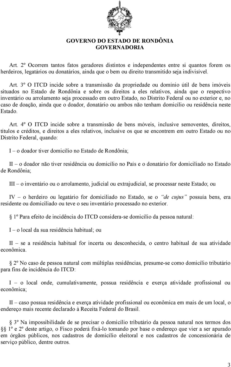 arrolamento seja processado em outro Estado, no Distrito Federal ou no exterior e, no caso de doação, ainda que o doador, donatário ou ambos não tenham domicílio ou residência neste Estado. Art.