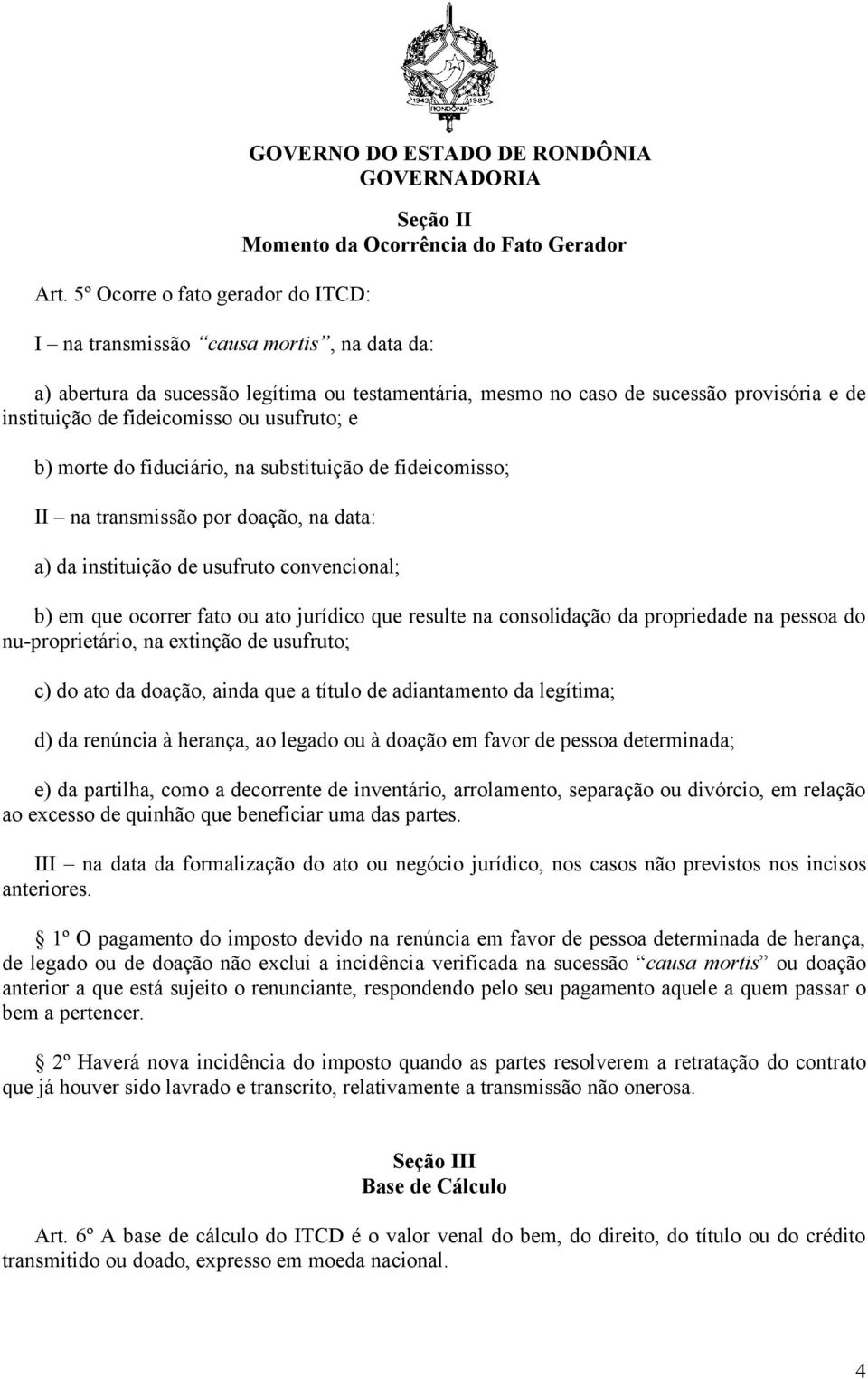 da instituição de usufruto convencional; b) em que ocorrer fato ou ato jurídico que resulte na consolidação da propriedade na pessoa do nu-proprietário, na extinção de usufruto; c) do ato da doação,