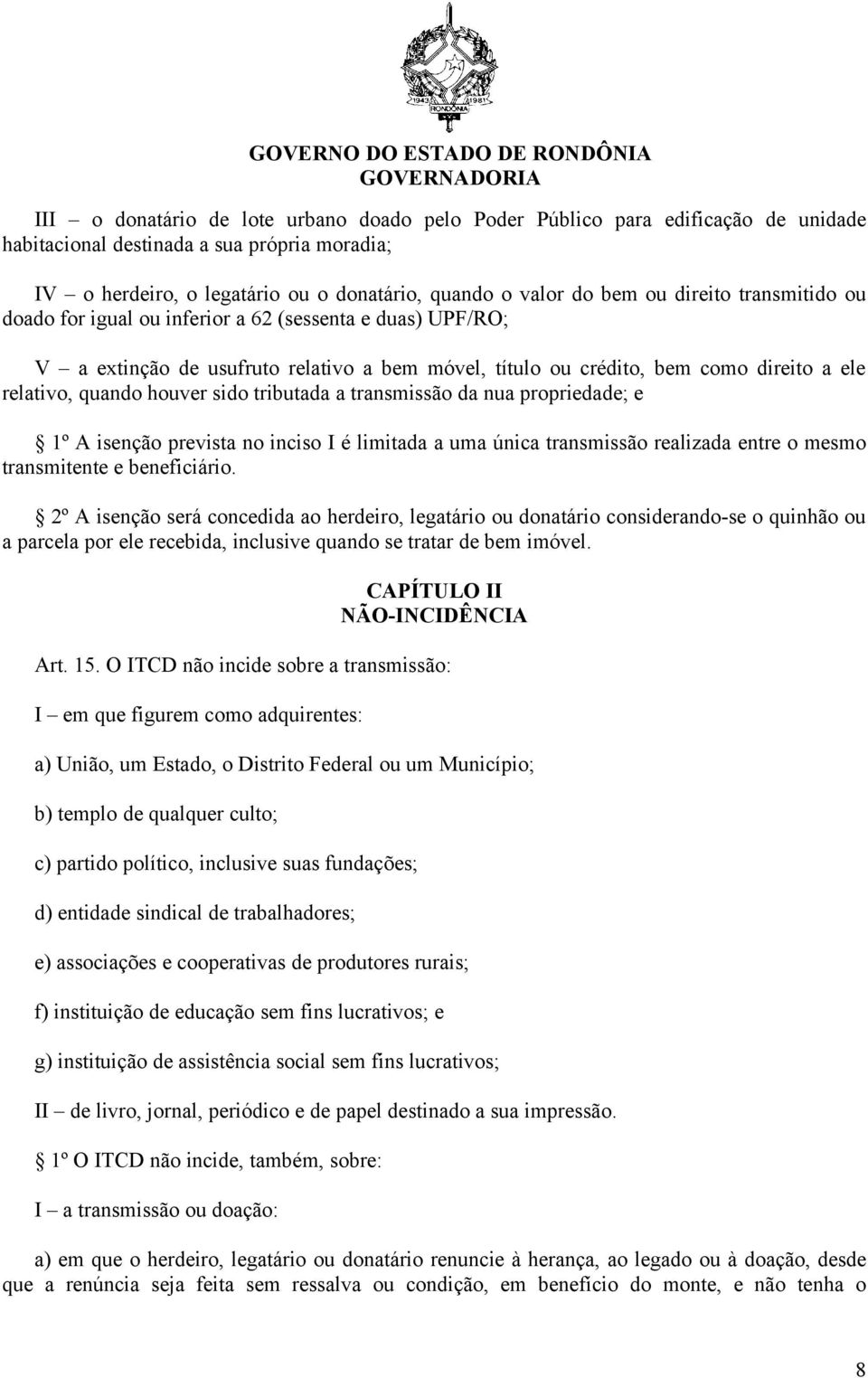 tributada a transmissão da nua propriedade; e 1º A isenção prevista no inciso I é limitada a uma única transmissão realizada entre o mesmo transmitente e beneficiário.