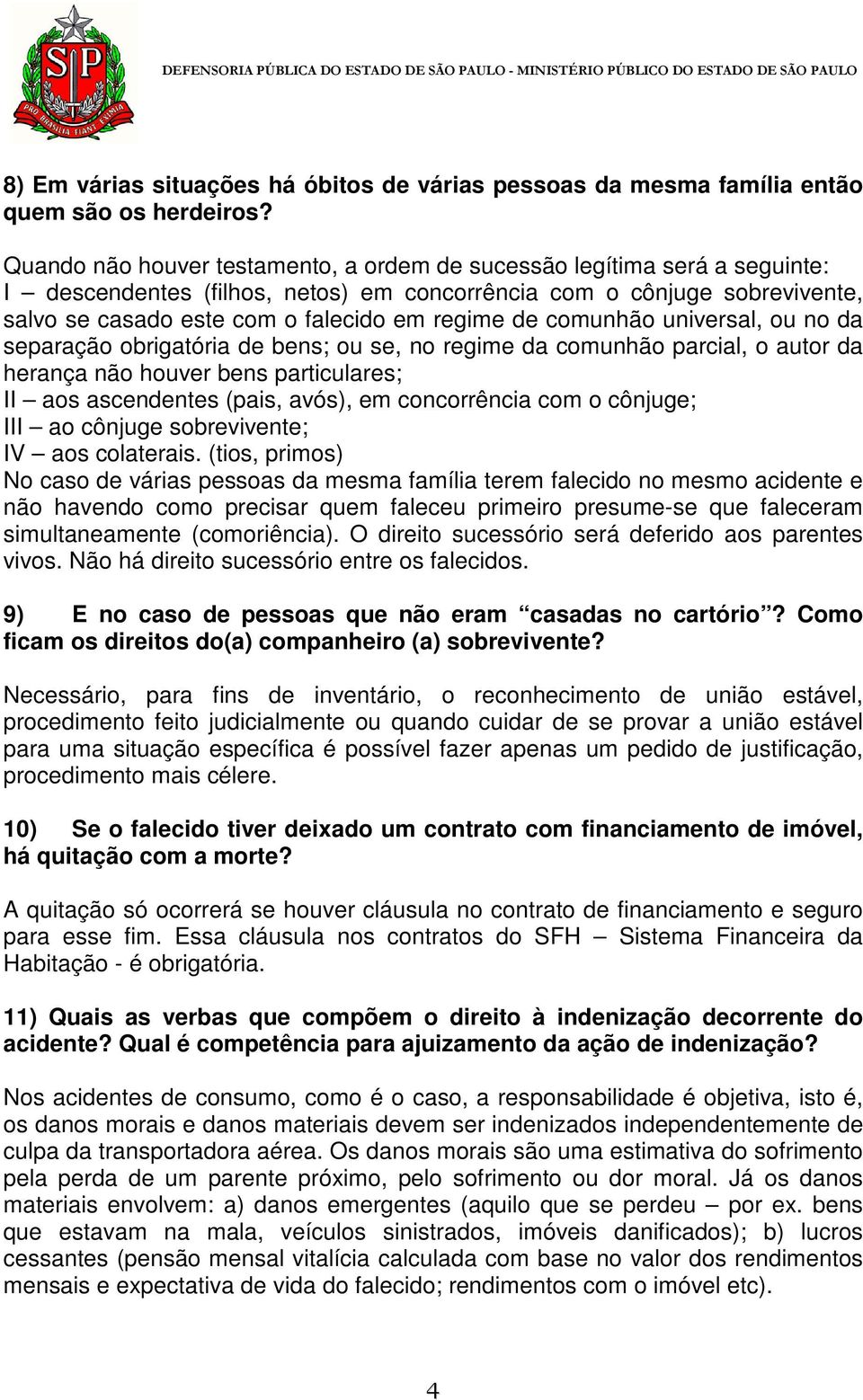 comunhão universal, ou no da separação obrigatória de bens; ou se, no regime da comunhão parcial, o autor da herança não houver bens particulares; II aos ascendentes (pais, avós), em concorrência com