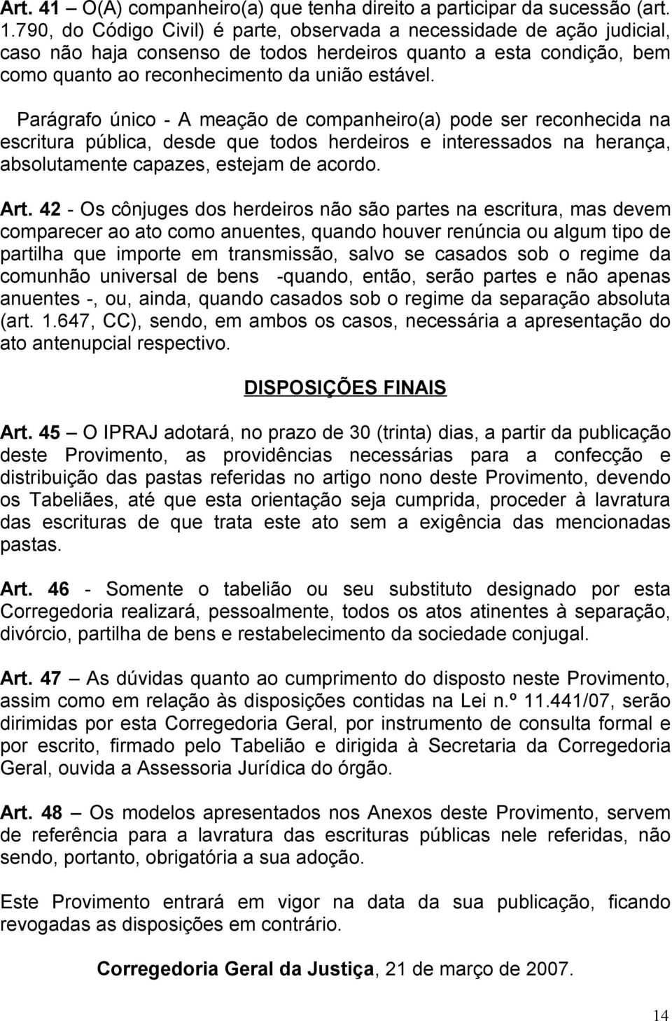 Parágrafo único - A meação de companheiro(a) pode ser reconhecida na escritura pública, desde que todos herdeiros e interessados na herança, absolutamente capazes, estejam de acordo. Art.