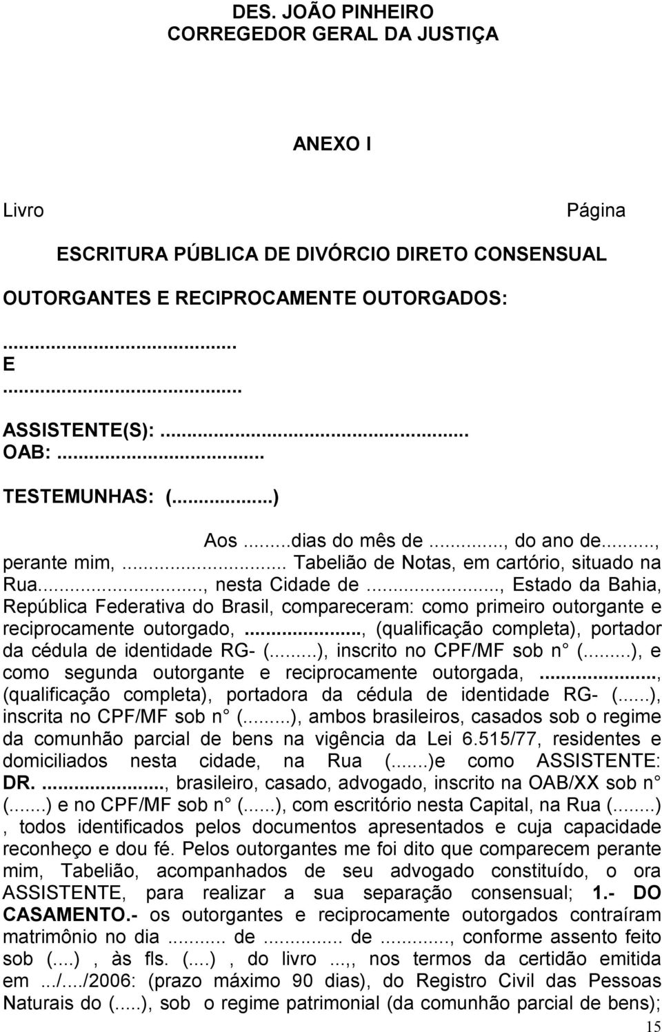 .., Estado da Bahia, República Federativa do Brasil, compareceram: como primeiro outorgante e reciprocamente outorgado,..., (qualificação completa), portador da cédula de identidade RG- (.